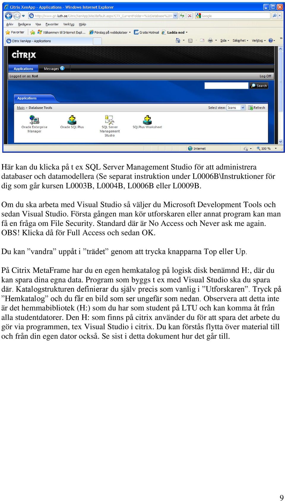 Första gången man kör utforskaren eller annat program kan man få en fråga om File Security. Standard där är No Access och Never ask me again. OBS! Klicka då för Full Access och sedan OK.