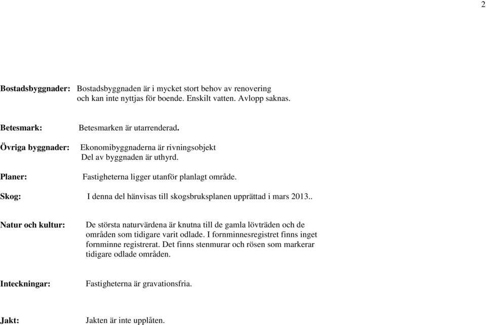 Skog: I denna del hänvisas till skogsbruksplanen upprättad i mars 2013.