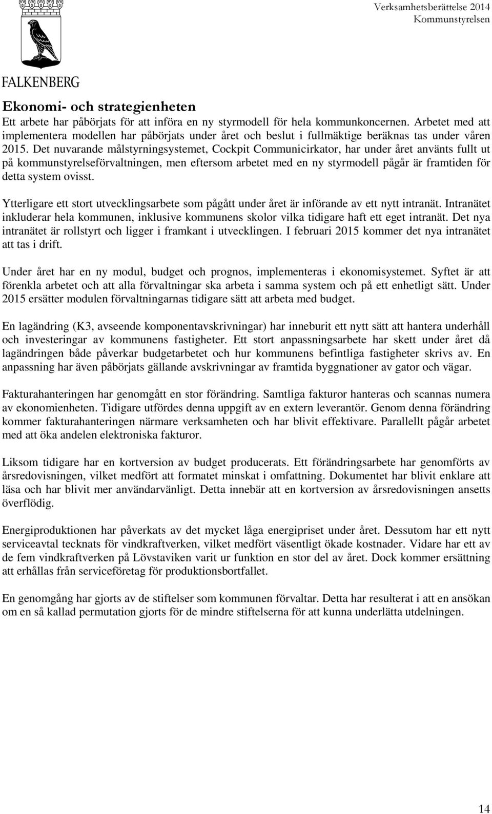 Det nuvarande målstyrningsystemet, Cockpit Communicirkator, har under året använts fullt ut på kommunstyrelseförvaltningen, men eftersom arbetet med en ny styrmodell pågår är framtiden för detta