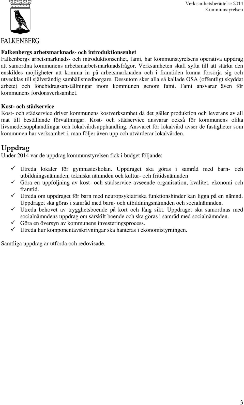 Dessutom sker alla så kallade OSA (offentligt skyddat arbete) och lönebidragsanställningar inom kommunen genom fami. Fami ansvarar även för kommunens fordonsverksamhet.