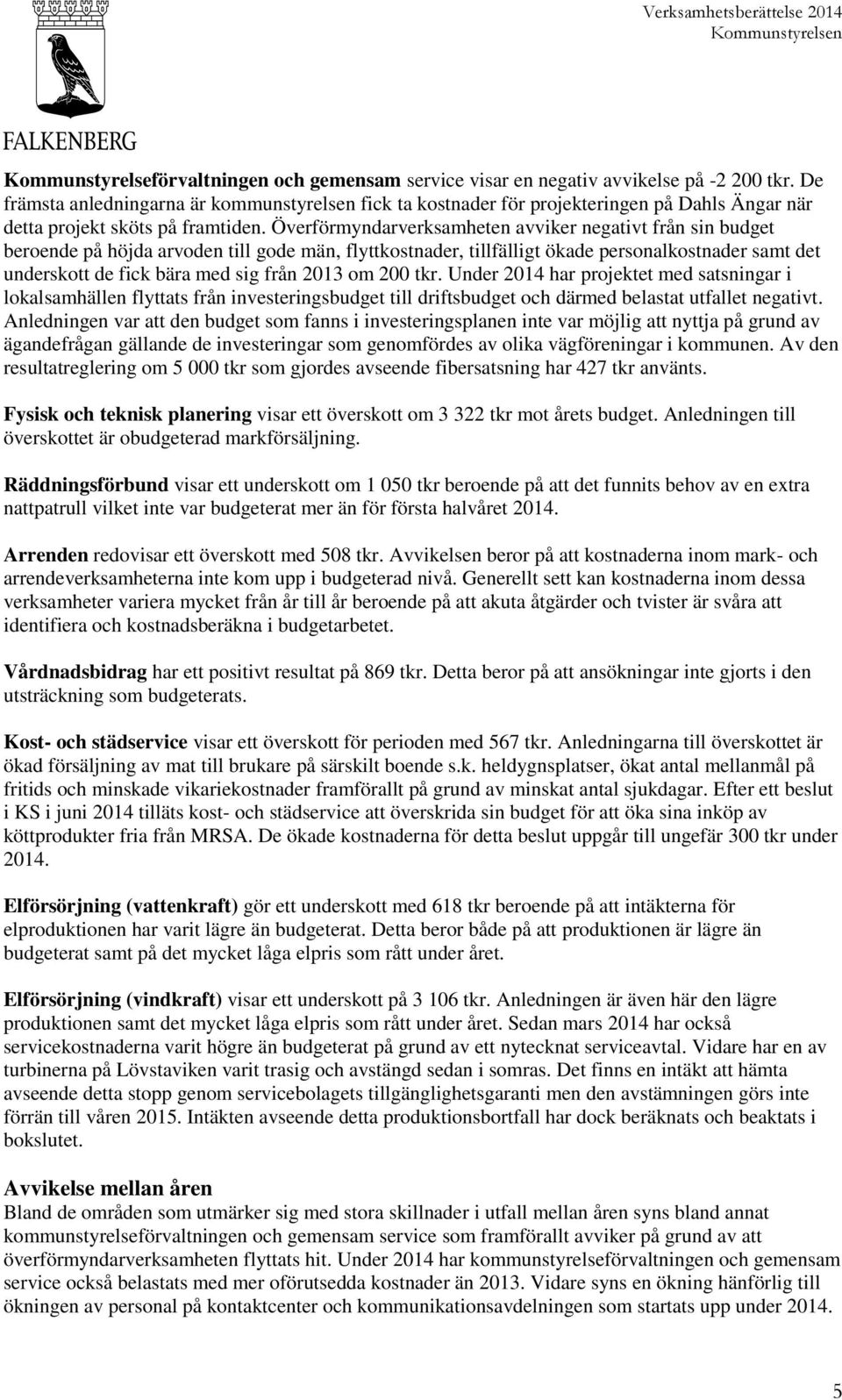 Överförmyndarverksamheten avviker negativt från sin budget beroende på höjda arvoden till gode män, flyttkostnader, tillfälligt ökade personalkostnader samt det underskott de fick bära med sig från