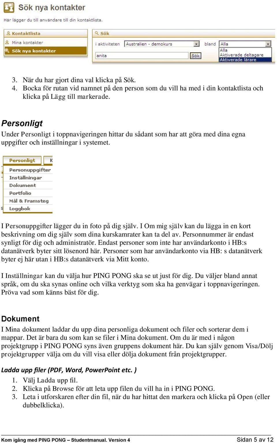 I Om mig själv kan du lägga in en kort beskrivning om dig själv som dina kurskamrater kan ta del av. Personnummer är endast synligt för dig och administratör.