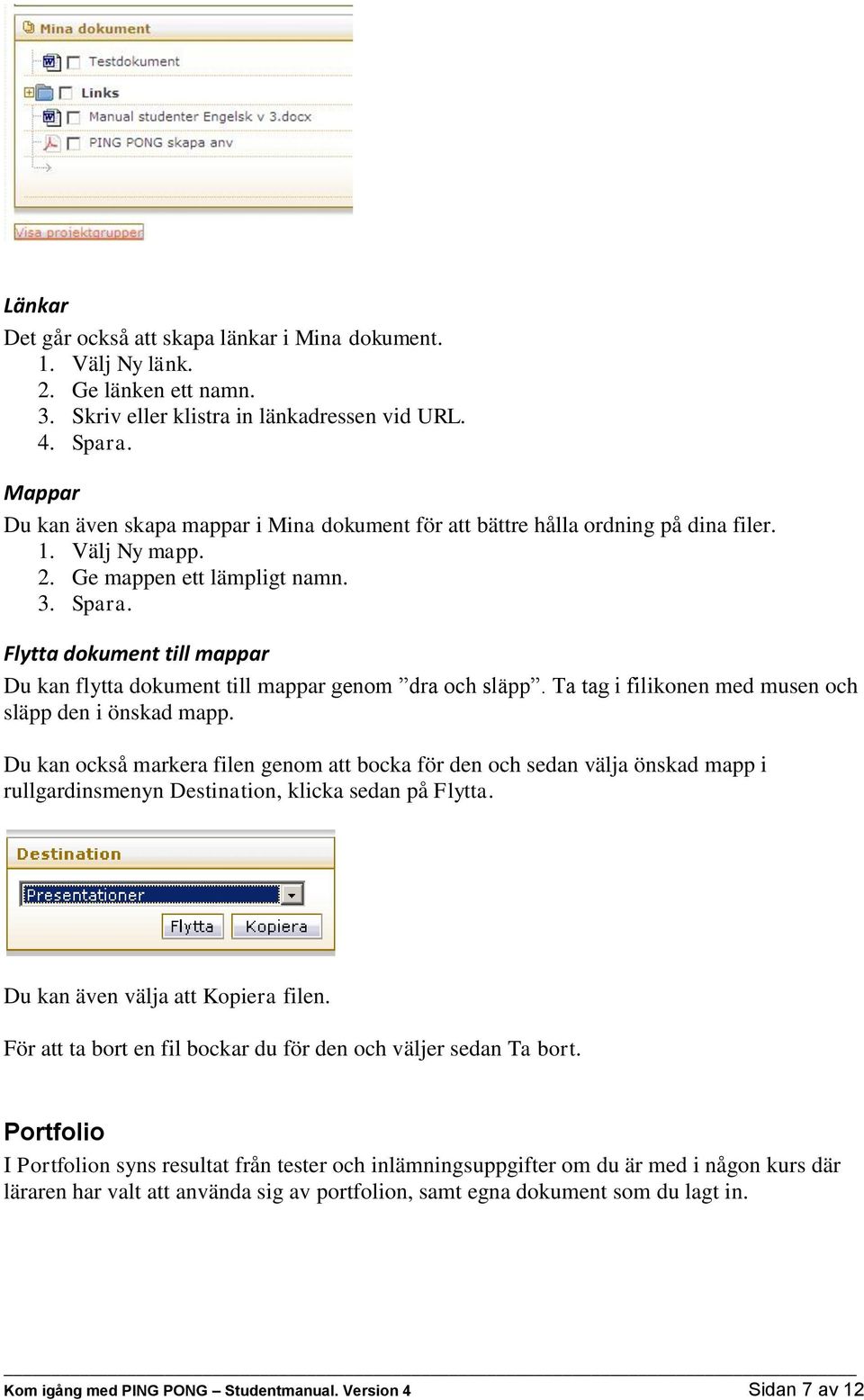 Flytta dokument till mappar Du kan flytta dokument till mappar genom dra och släpp. Ta tag i filikonen med musen och släpp den i önskad mapp.