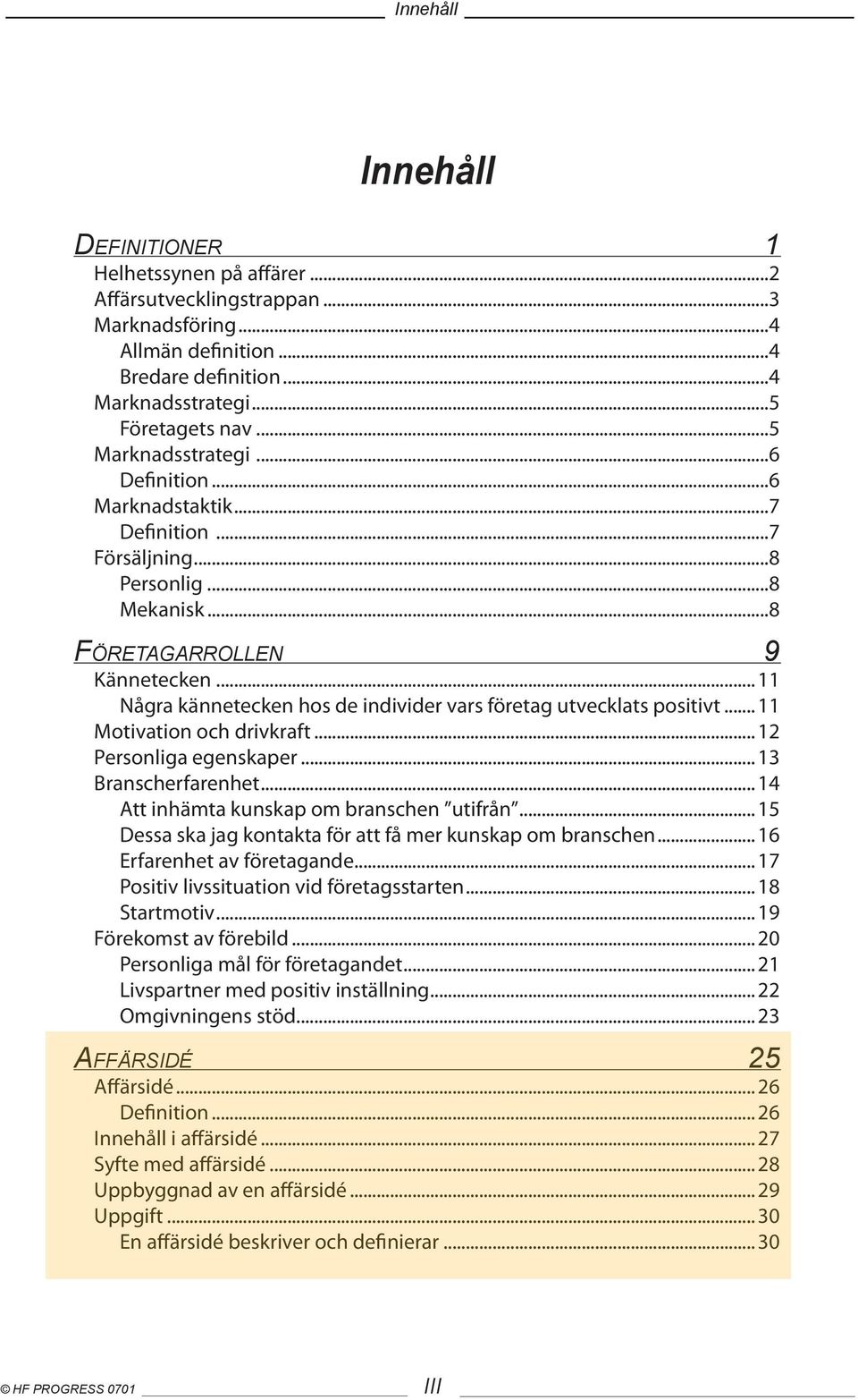 .. 11 Några kännetecken hos de individer vars företag utvecklats positivt... 11 Motivation och drivkraft... 12 Personliga egenskaper... 13 Branscherfarenhet.