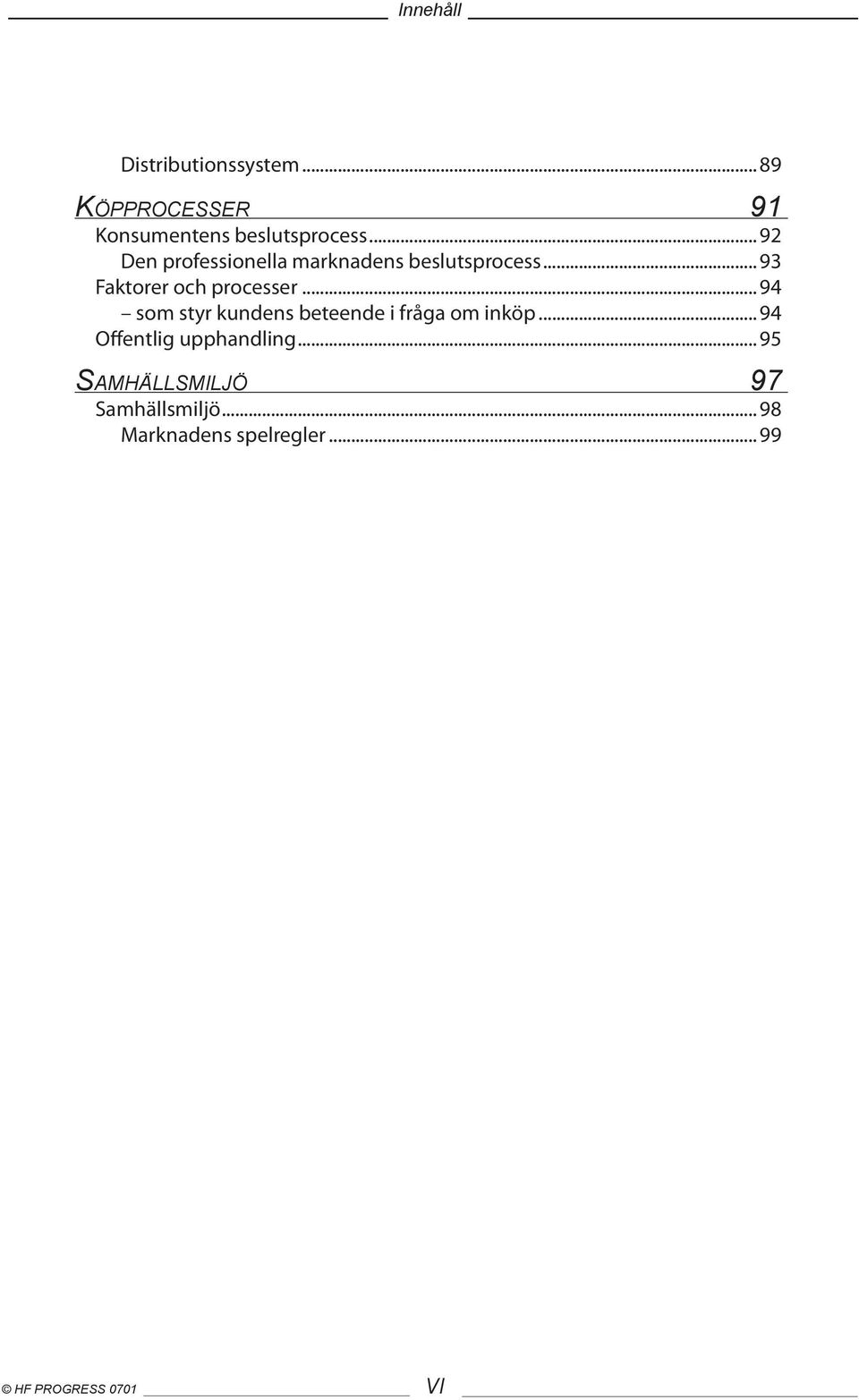 .. 94 som styr kundens beteende i fråga om inköp... 94 Offentlig upphandling.