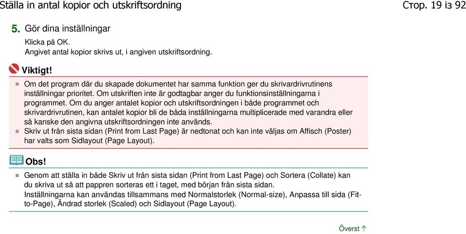 Om du anger antalet kopior och utskriftsordningen i både programmet och skrivardrivrutinen, kan antalet kopior bli de båda inställningarna multiplicerade med varandra eller så kanske den angivna