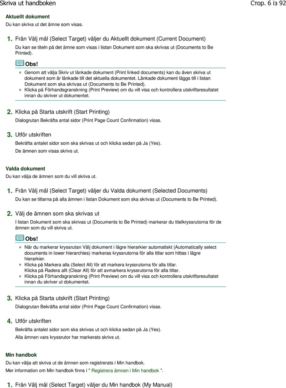 Genom att välja Skriv ut länkade dokument (Print linked documents) kan du även skriva ut dokument som är länkade till det aktuella dokumentet.