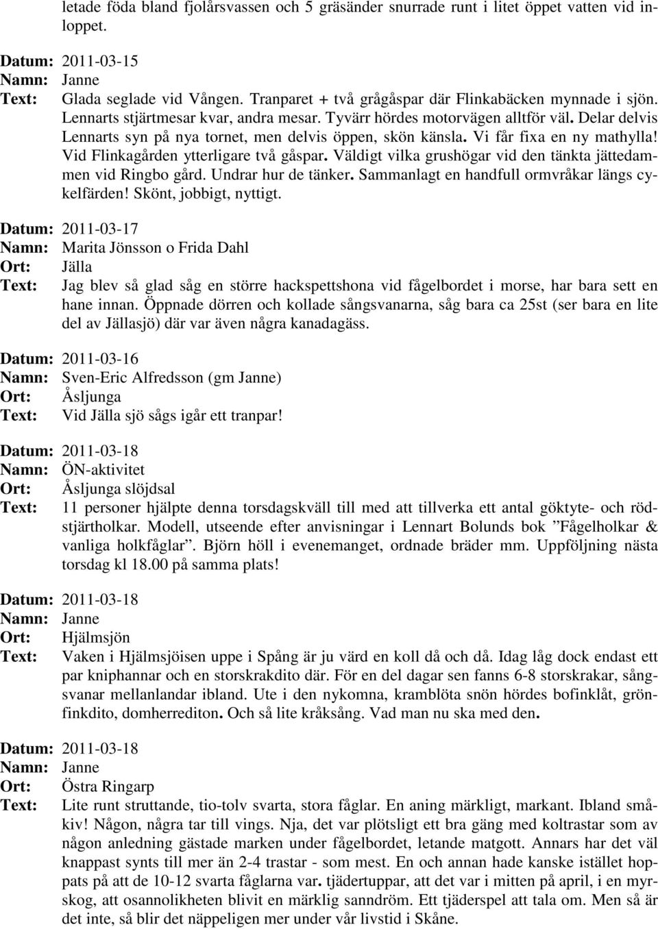 Delar delvis Lennarts syn på nya tornet, men delvis öppen, skön känsla. Vi får fixa en ny mathylla! Vid Flinkagården ytterligare två gåspar.