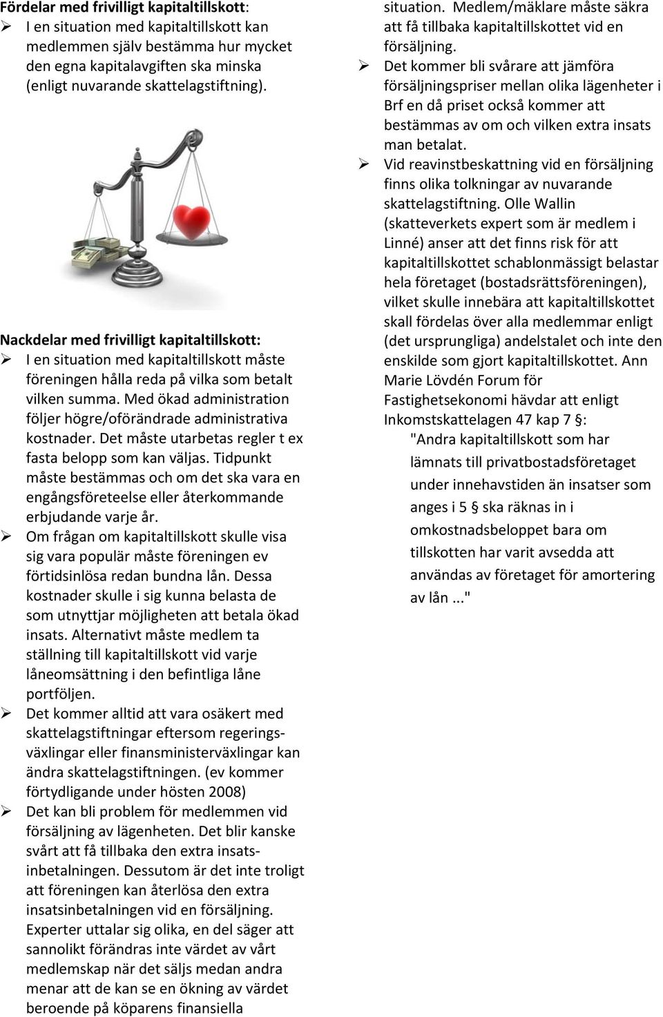 Med ökad administration följer högre/oförändrade administrativa kostnader. Det måste utarbetas regler t ex fasta belopp som kan väljas.