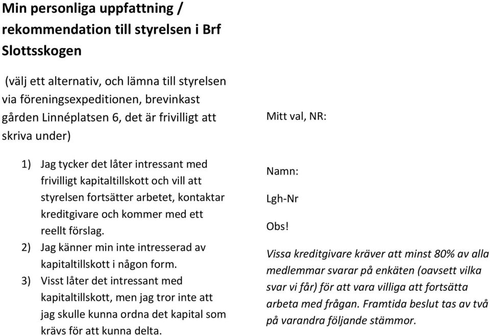 2) Jag känner min inte intresserad av kapitaltillskott i någon form.