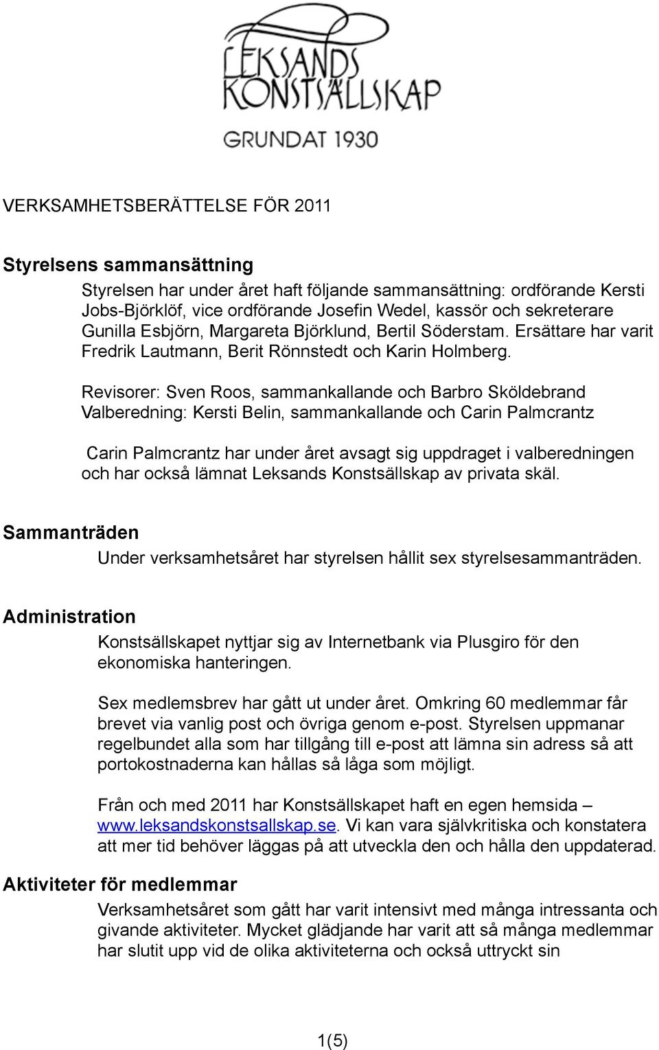 Revisorer: Sven Roos, sammankallande och Barbro Sköldebrand Valberedning: Kersti Belin, sammankallande och Carin Palmcrantz Carin Palmcrantz har under året avsagt sig uppdraget i valberedningen och