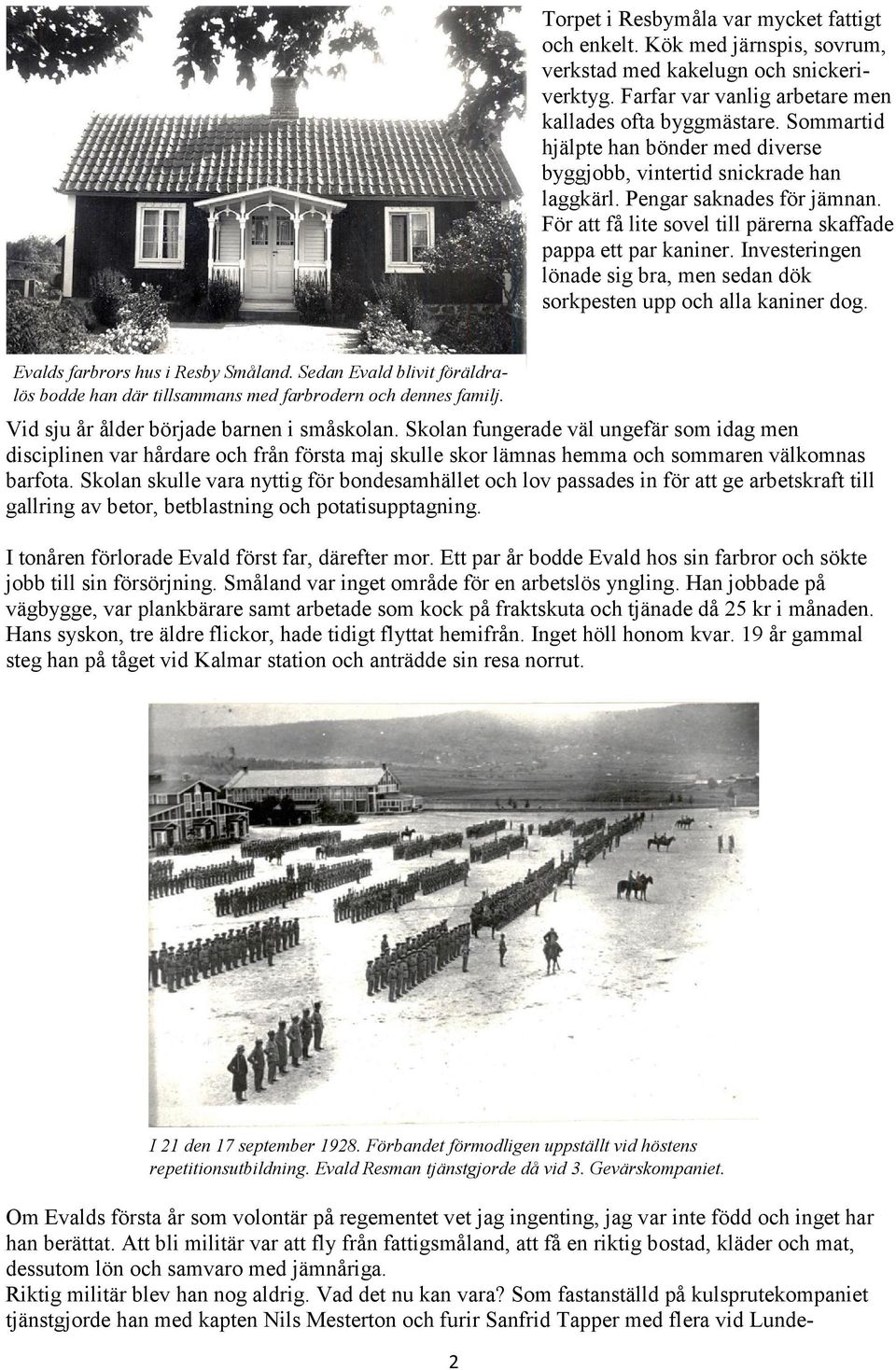 Investeringen lönade sig bra, men sedan dök sorkpesten upp och alla kaniner dog. Evalds farbrors hus i Resby Småland.