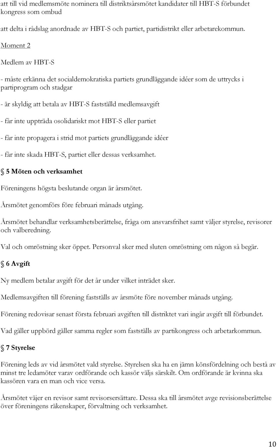 inte uppträda osolidariskt mot HBT-S eller partiet - får inte propagera i strid mot partiets grundläggande idéer - får inte skada HBT-S, partiet eller dessas verksamhet.