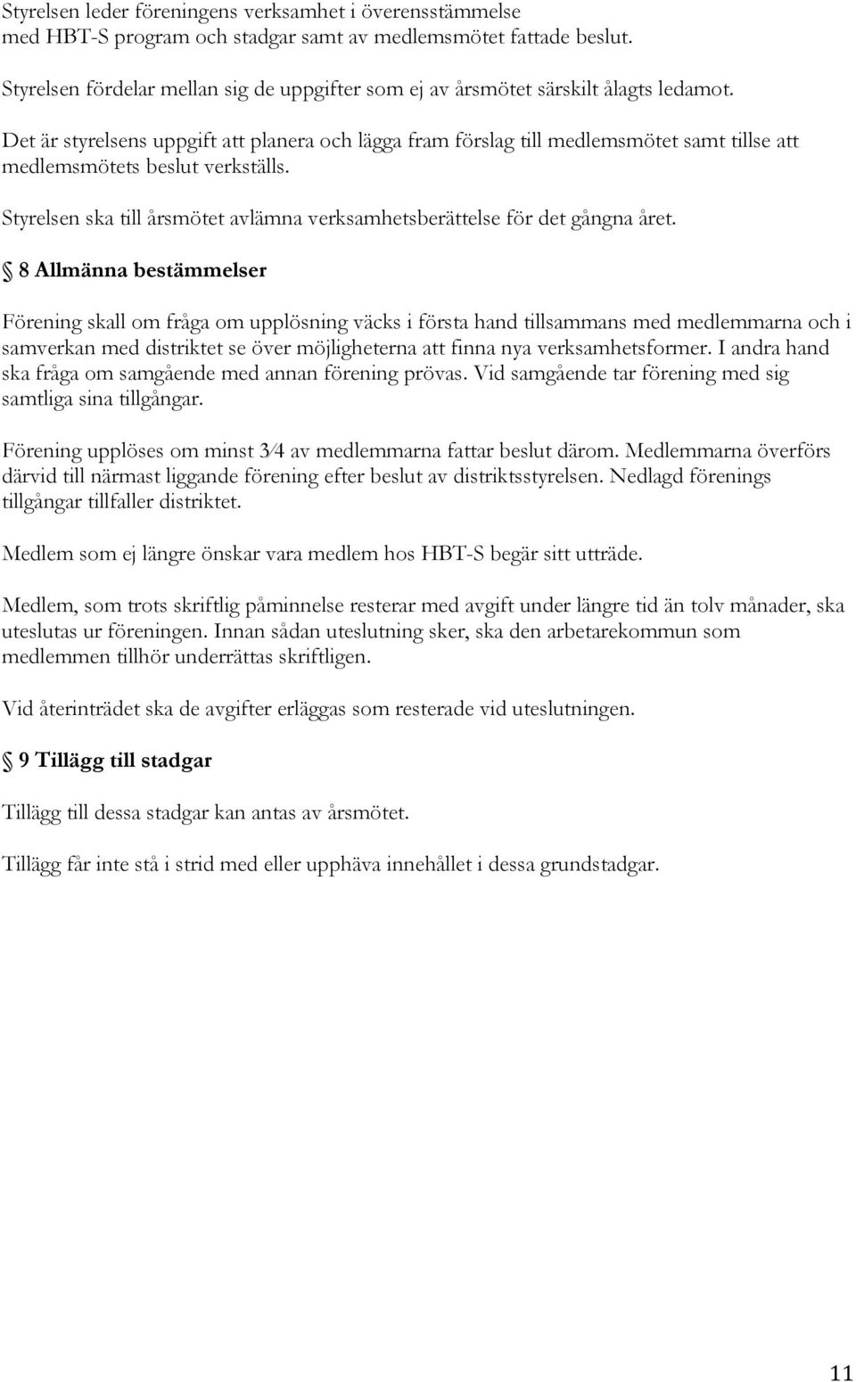 Det är styrelsens uppgift att planera och lägga fram förslag till medlemsmötet samt tillse att medlemsmötets beslut verkställs.