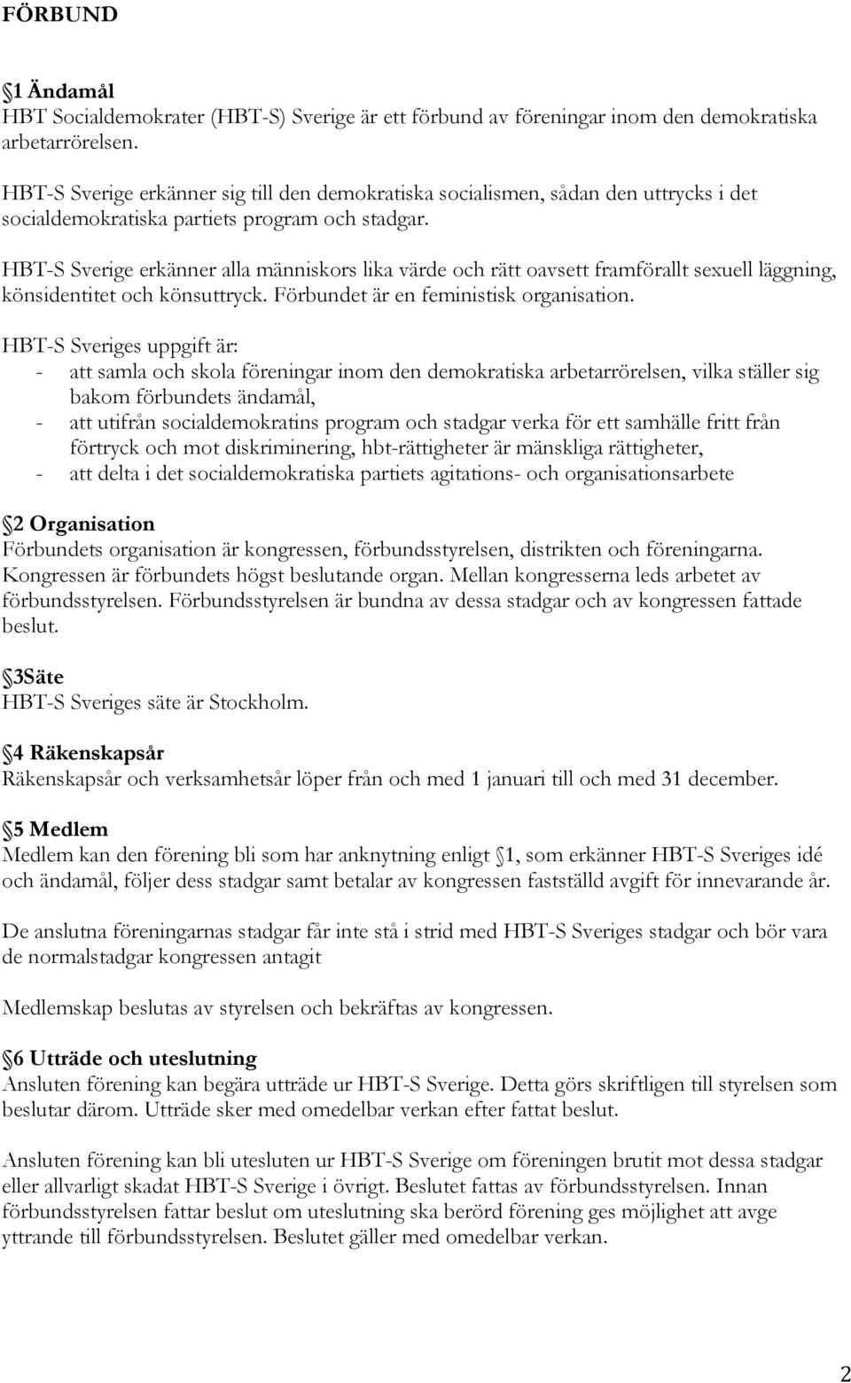 HBT-S Sverige erkänner alla människors lika värde och rätt oavsett framförallt sexuell läggning, könsidentitet och könsuttryck. Förbundet är en feministisk organisation.