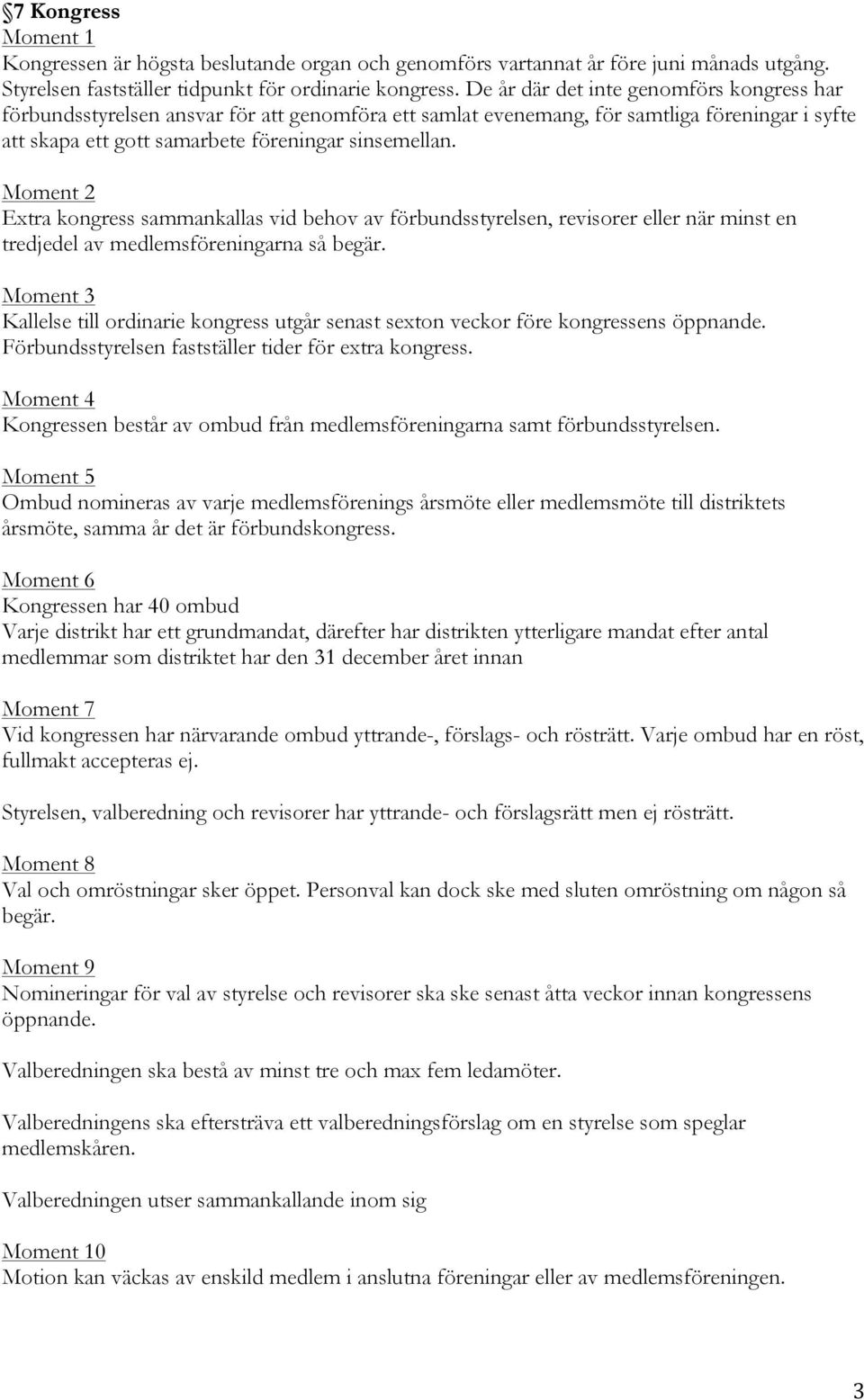 Moment 2 Extra kongress sammankallas vid behov av förbundsstyrelsen, revisorer eller när minst en tredjedel av medlemsföreningarna så begär.