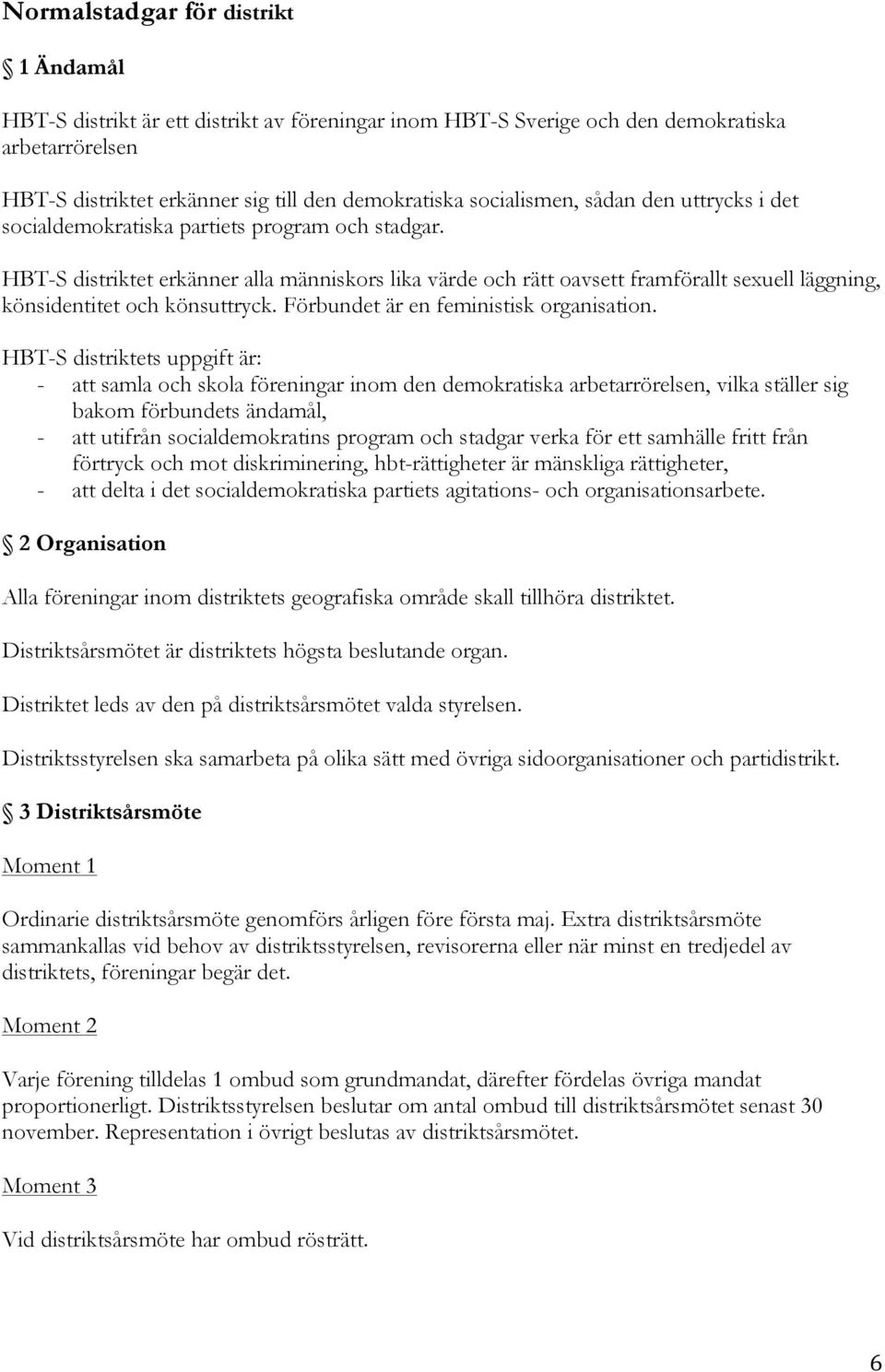 HBT-S distriktet erkänner alla människors lika värde och rätt oavsett framförallt sexuell läggning, könsidentitet och könsuttryck. Förbundet är en feministisk organisation.