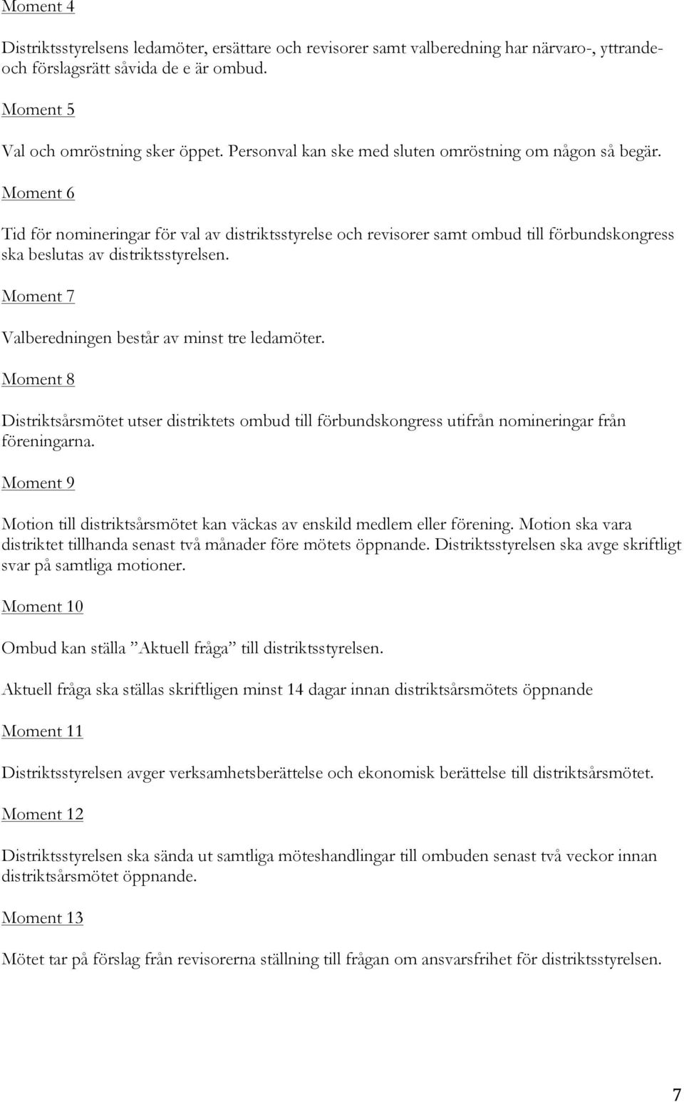 Moment 7 Valberedningen består av minst tre ledamöter. Moment 8 Distriktsårsmötet utser distriktets ombud till förbundskongress utifrån nomineringar från föreningarna.