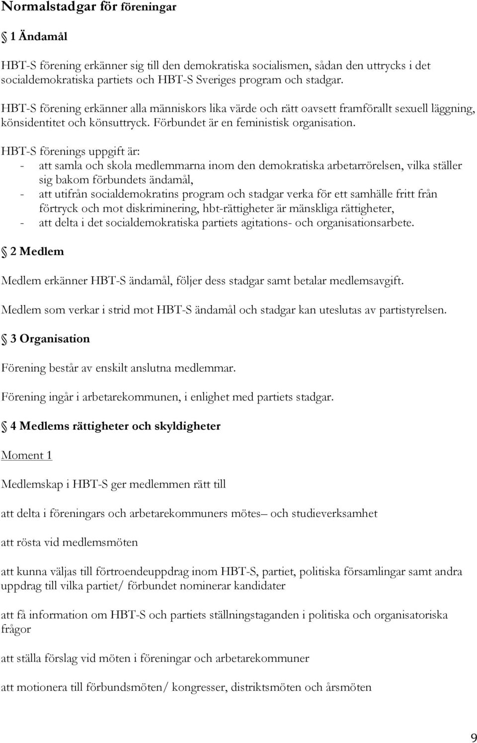HBT-S förenings uppgift är: - att samla och skola medlemmarna inom den demokratiska arbetarrörelsen, vilka ställer sig bakom förbundets ändamål, - att utifrån socialdemokratins program och stadgar