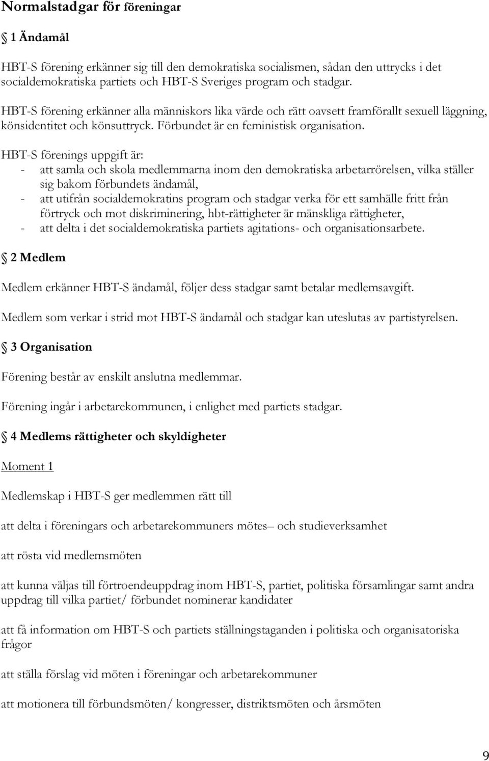 HBT-S förenings uppgift är: - att samla och skola medlemmarna inom den demokratiska arbetarrörelsen, vilka ställer sig bakom förbundets ändamål, - att utifrån socialdemokratins program och stadgar