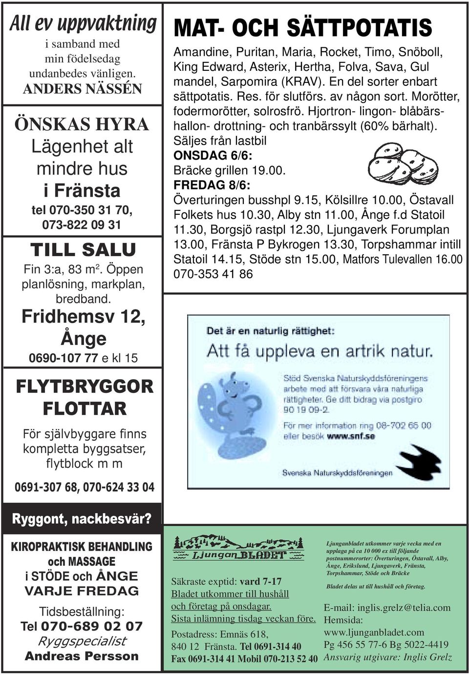 Fridhemsv 12, Ånge 0690-107 77 e kl 15 MAT- OCH SÄTTPOTATIS Amandine, Puritan, Maria, Rocket, Timo, Snöboll, King Edward, Asterix, Hertha, Folva, Sava, Gul mandel, Sarpomira (KRAV).