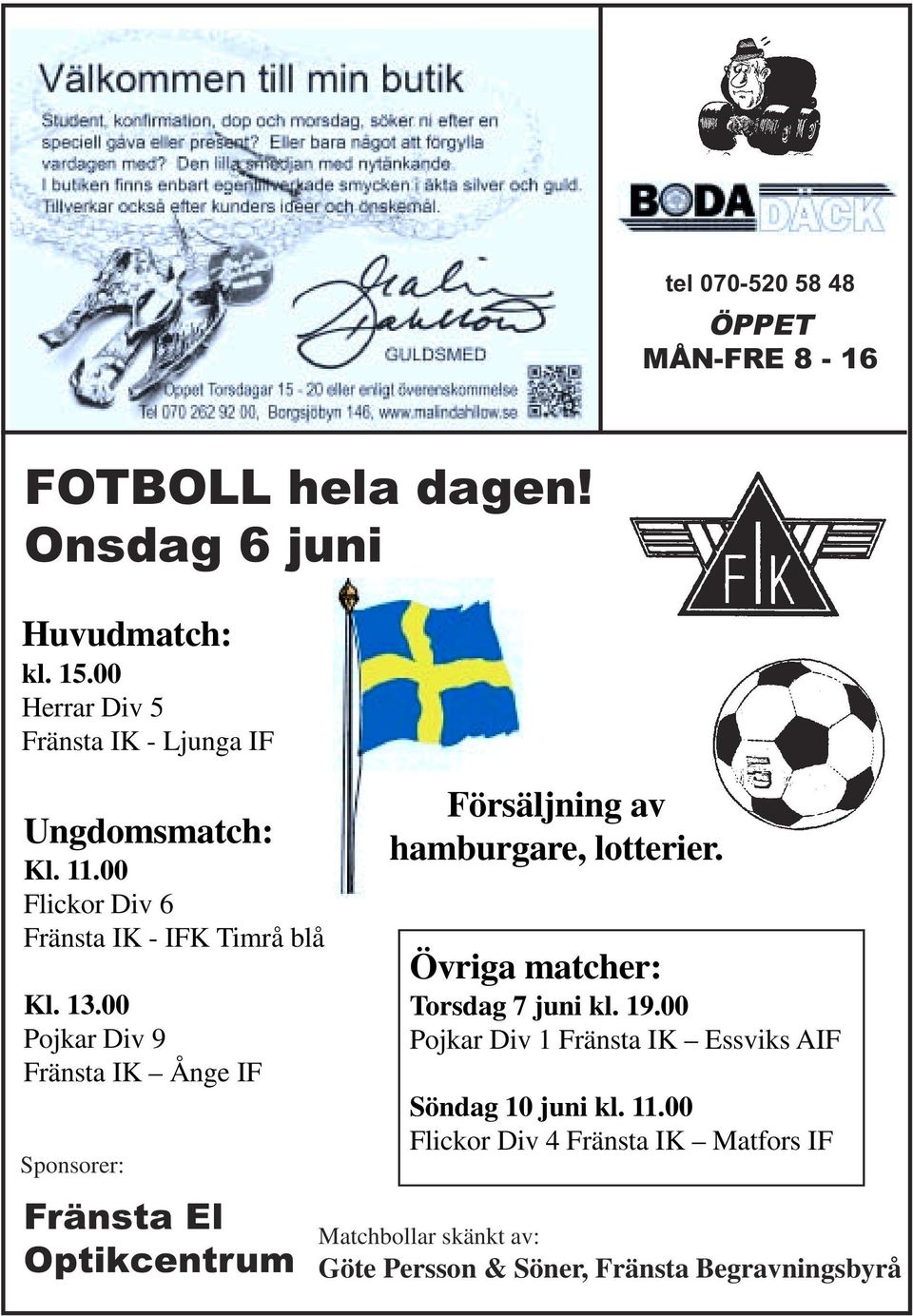 00 Pojkar Div 9 Fränsta IK Ånge IF Sponsorer: Fränsta El Optikcentrum Försäljning av hamburgare, lotterier.