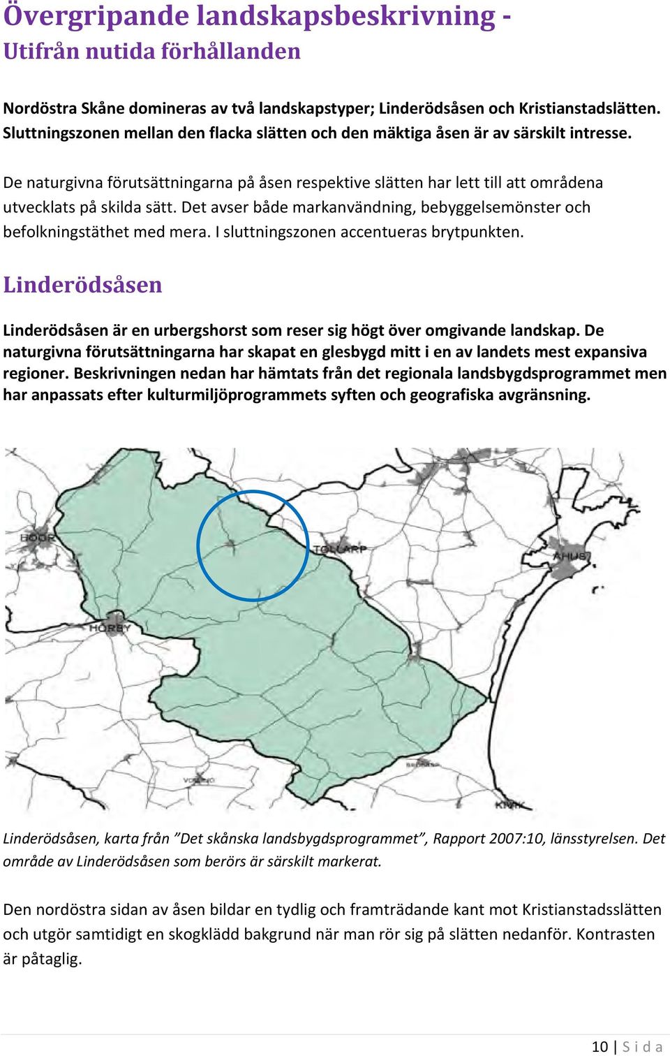 Det avser både markanvändning, bebyggelsemönster och befolkningstäthet med mera. I sluttningszonen accentueras brytpunkten.