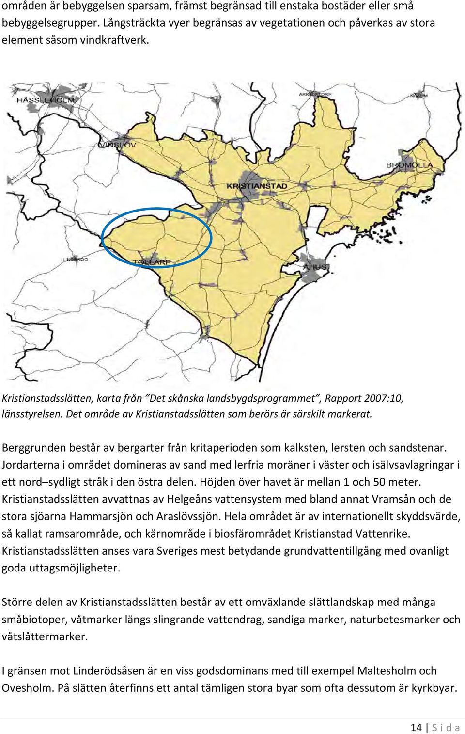 Berggrunden består av bergarter från kritaperioden som kalksten, lersten och sandstenar.
