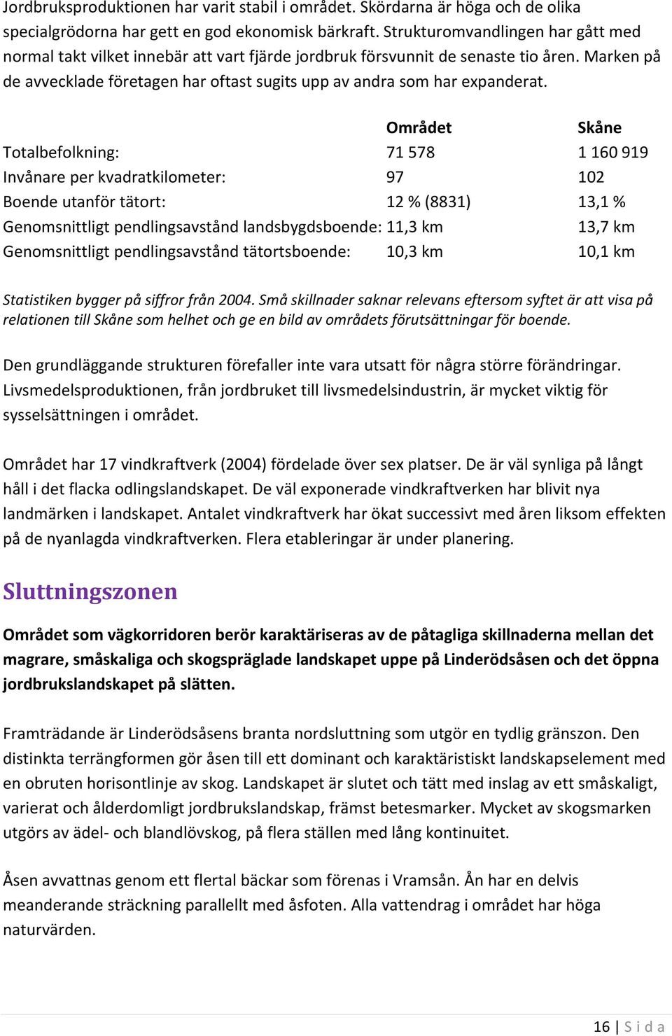 Marken på de avvecklade företagen har oftast sugits upp av andra som har expanderat.