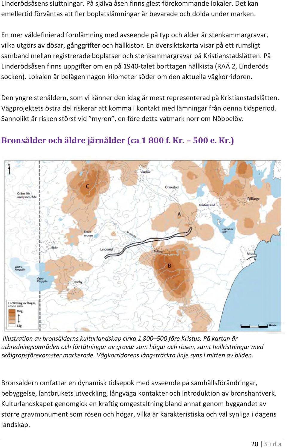 En översiktskarta visar på ett rumsligt samband mellan registrerade boplatser och stenkammargravar på Kristianstadslätten.