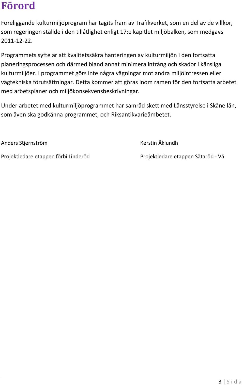 I programmet görs inte några vägningar mot andra miljöintressen eller vägtekniska förutsättningar.