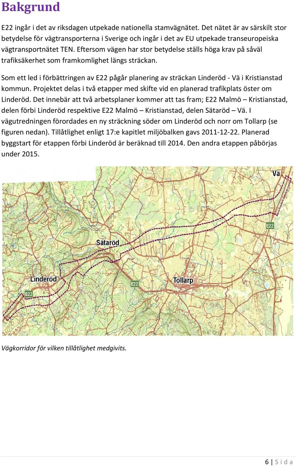 Eftersom vägen har stor betydelse ställs höga krav på såväl trafiksäkerhet som framkomlighet längs sträckan.