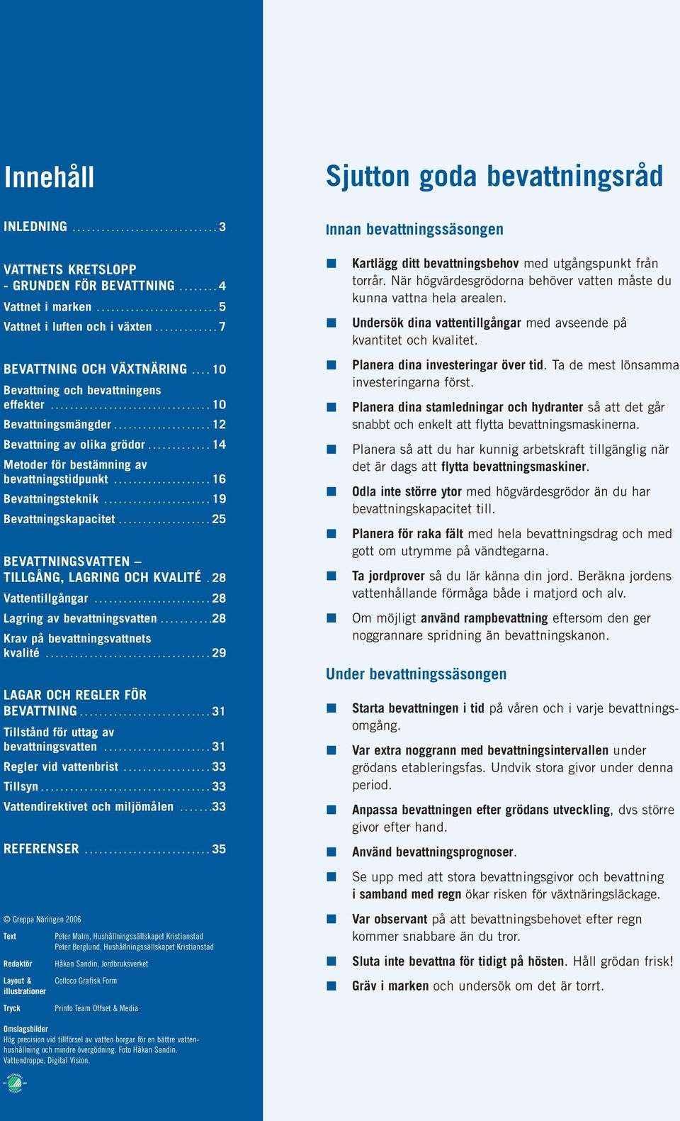 ............ 14 Metoder för bestämning av bevattningstidpunkt.................... 16 Bevattningsteknik...................... 19 Bevattningskapacitet.