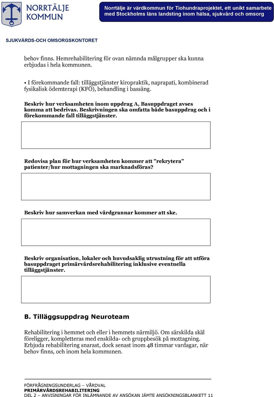 Beskriv hur verksamheten inom uppdrag A, Basuppdraget avses komma att bedrivas. Beskrivningen ska omfatta både basuppdrag och i förekommande fall tilläggstjänster.