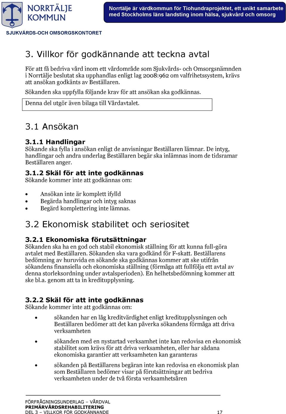 Ansökan 3.1.1 Handlingar Sökande ska fylla i ansökan enligt de anvisningar Beställaren lämnar.