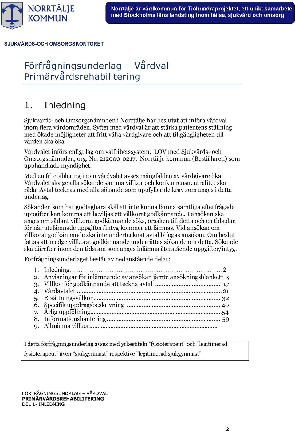 Vårdvalet införs enligt lag om valfrihetssystem, LOV med Sjukvårds- och Omsorgsnämnden, org. Nr. 212000-0217, Norrtälje kommun (Beställaren) som upphandlade myndighet.