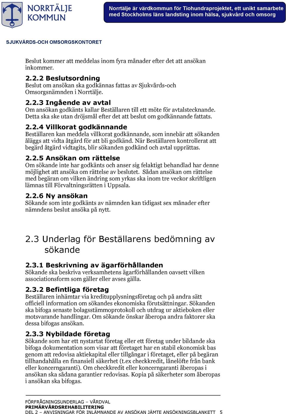 2.4 Villkorat godkännande Beställaren kan meddela villkorat godkännande, som innebär att sökanden åläggs att vidta åtgärd för att bli godkänd.