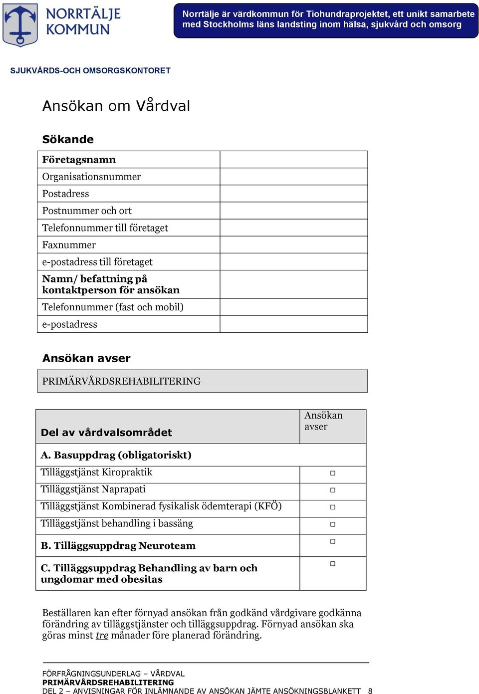 Basuppdrag (obligatoriskt) Tilläggstjänst Kiropraktik Tilläggstjänst Naprapati Tilläggstjänst Kombinerad fysikalisk ödemterapi (KFÖ) Tilläggstjänst behandling i bassäng B. Tilläggsuppdrag Neuroteam C.