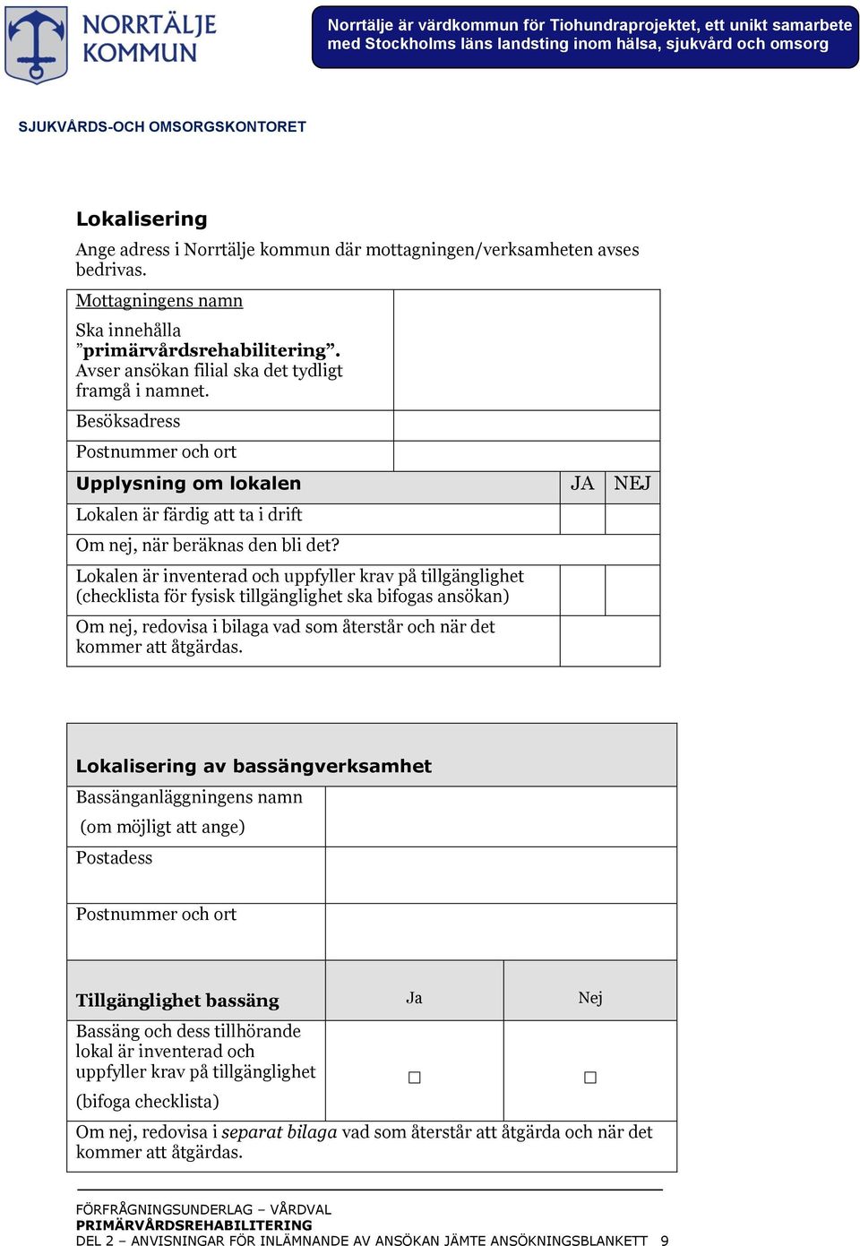 Lokalen är inventerad och uppfyller krav på tillgänglighet (checklista för fysisk tillgänglighet ska bifogas ansökan) Om nej, redovisa i bilaga vad som återstår och när det kommer att åtgärdas.