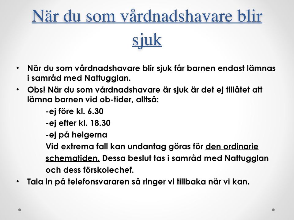 När du som vårdnadshavare är sjuk är det ej tillåtet att lämna barnen vid ob-tider, alltså: -ej före kl. 6.