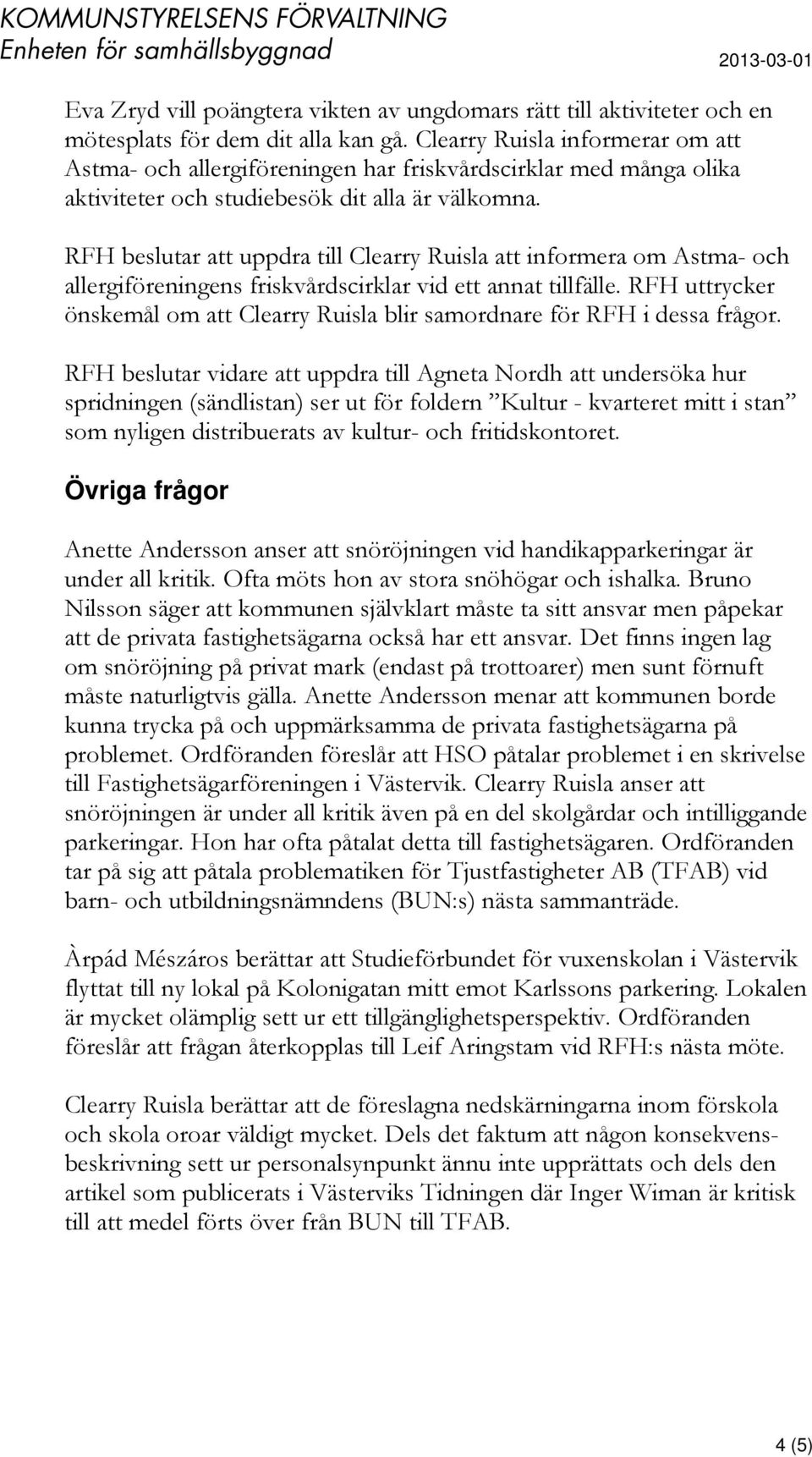 RFH beslutar att uppdra till Clearry Ruisla att informera om Astma- och allergiföreningens friskvårdscirklar vid ett annat tillfälle.