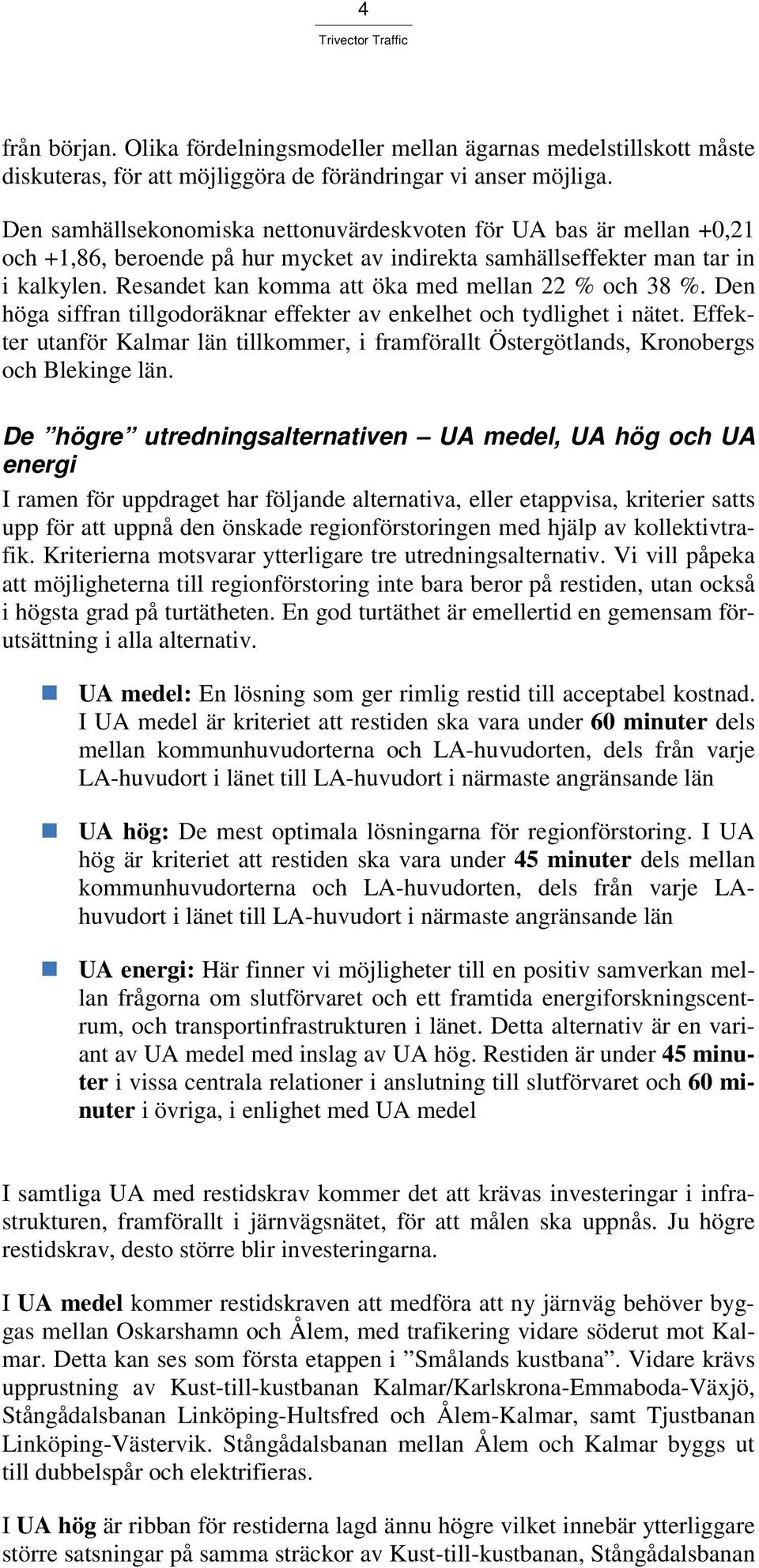 Resandet kan komma att öka med mellan 22 % och 38 %. Den höga siffran tillgodoräknar effekter av enkelhet och tydlighet i nätet.