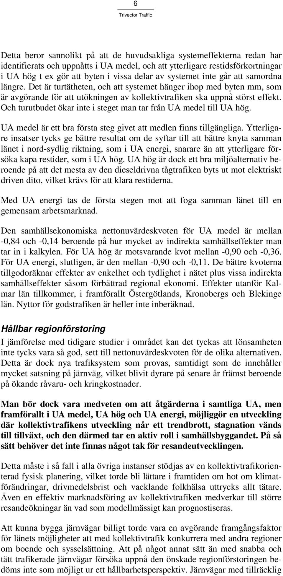 Och turutbudet ökar inte i steget man tar från UA medel till UA hög. UA medel är ett bra första steg givet att medlen finns tillgängliga.