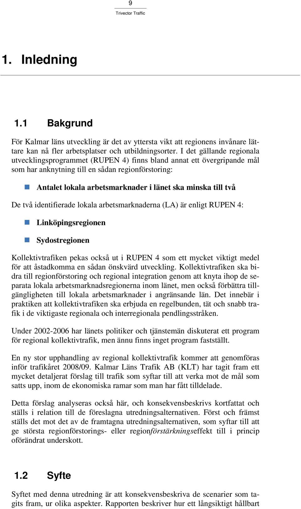 till två De två identifierade lokala arbetsmarknaderna (LA) är enligt RUPEN 4: Linköpingsregionen Sydostregionen Kollektivtrafiken pekas också ut i RUPEN 4 som ett mycket viktigt medel för att