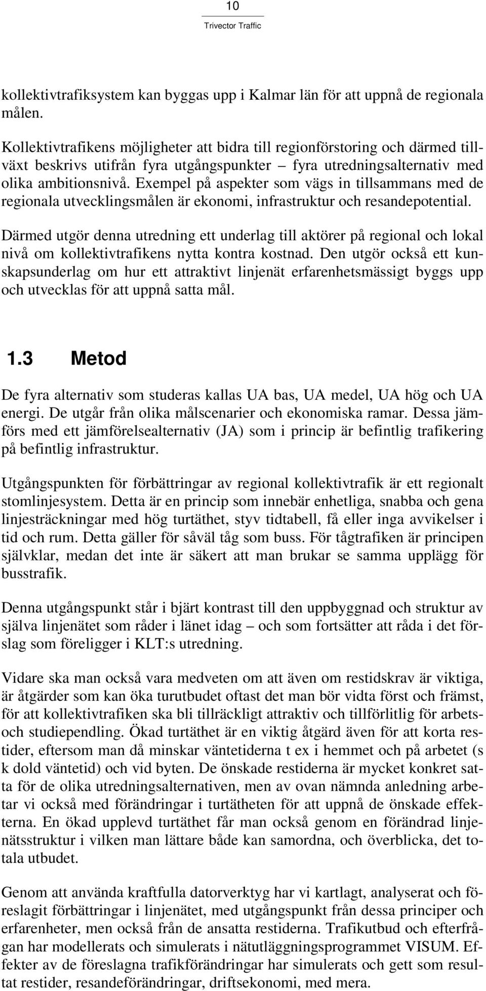 Exempel på aspekter som vägs in tillsammans med de regionala utvecklingsmålen är ekonomi, infrastruktur och resandepotential.