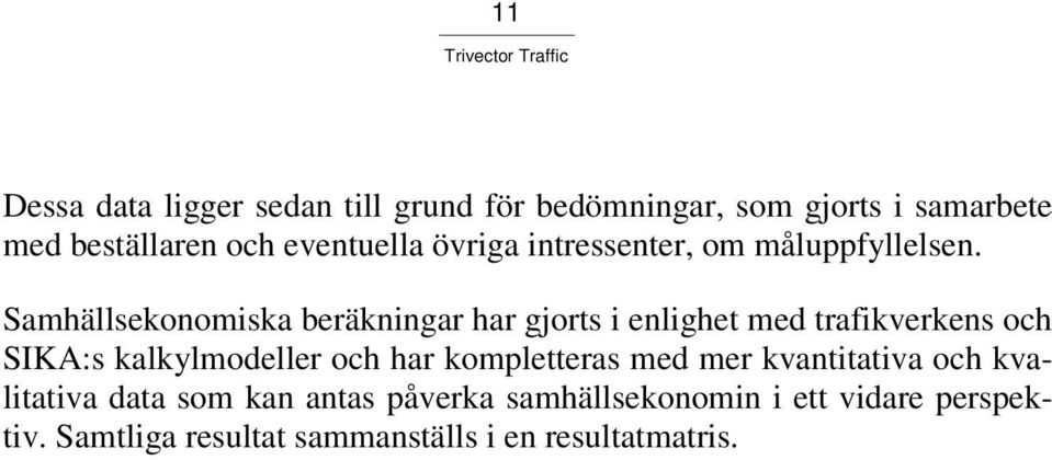 Samhällsekonomiska beräkningar har gjorts i enlighet med trafikverkens och SIKA:s kalkylmodeller och har