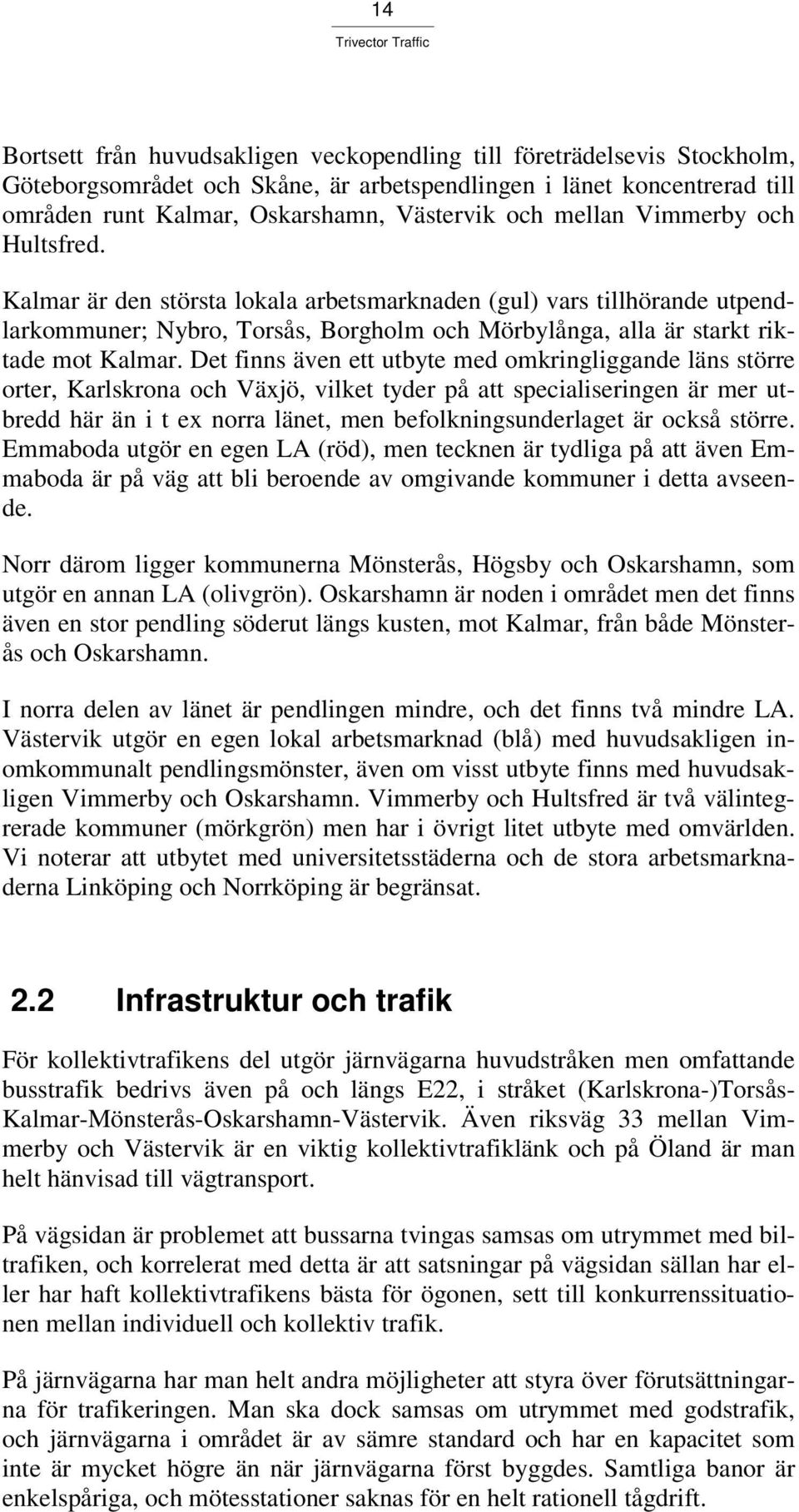 Det finns även ett utbyte med omkringliggande läns större orter, Karlskrona och Växjö, vilket tyder på att specialiseringen är mer utbredd här än i t ex norra länet, men befolkningsunderlaget är
