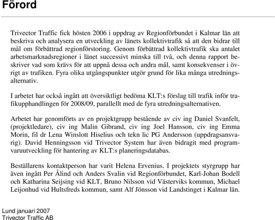i övrigt av trafiken. Fyra olika utgångspunkter utgör grund för lika många utredningsalternativ.