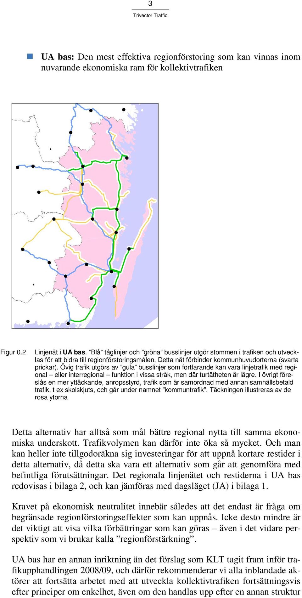 Övig trafik utgörs av gula busslinjer som fortfarande kan vara linjetrafik med regional eller interregional funktion i vissa stråk, men där turtätheten är lägre.