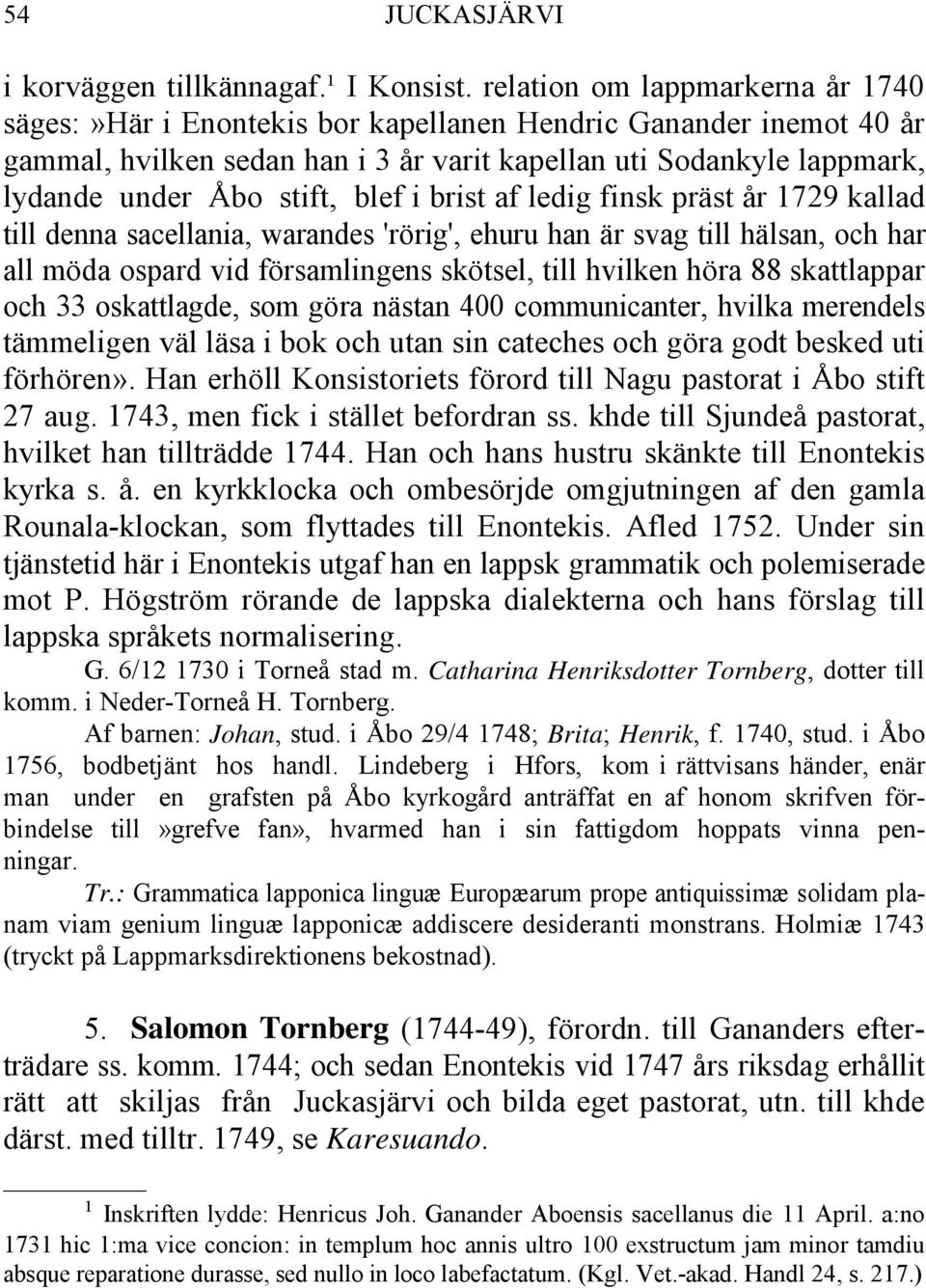 blef i brist af ledig finsk präst år 1729 kallad till denna sacellania, warandes 'rörig', ehuru han är svag till hälsan, och har all möda ospard vid församlingens skötsel, till hvilken höra 88
